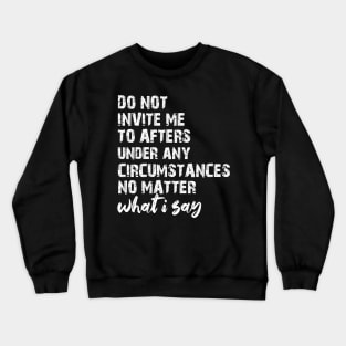 Do Not Invite Me To Afters Circumstances No Matter What I Say Crewneck Sweatshirt